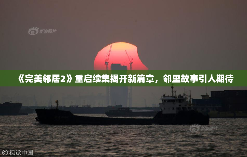 《完美邻居2》重启续集揭开新篇章，邻里故事引人期待