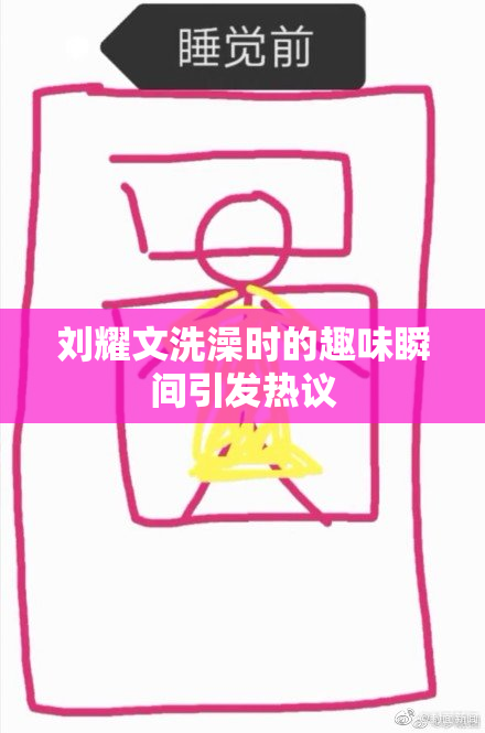 刘耀文洗澡时的趣味瞬间引发热议