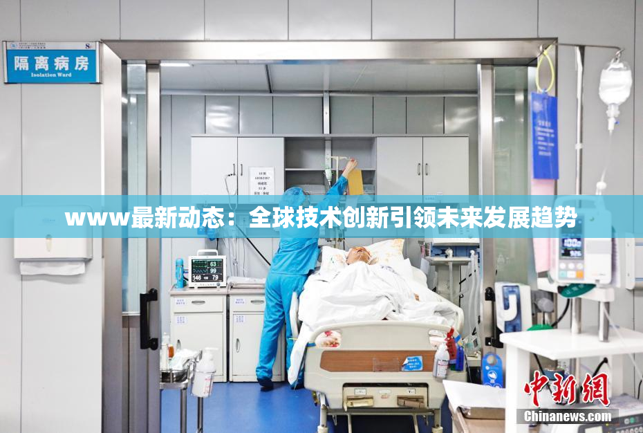 www最新动态：全球技术创新引领未来发展趋势