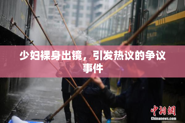 少妇裸身出镜，引发热议的争议事件