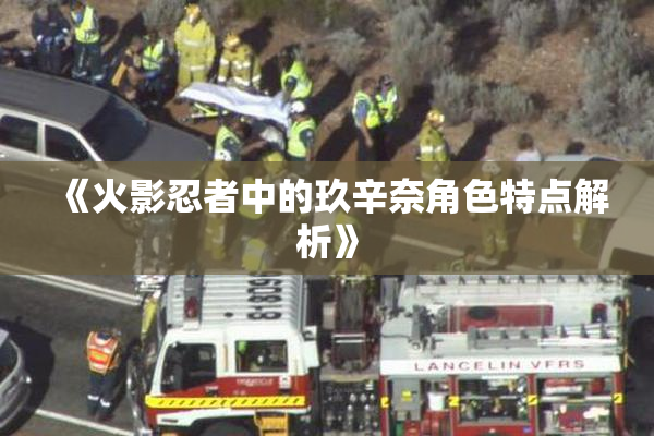 《火影忍者中的玖辛奈角色特点解析》