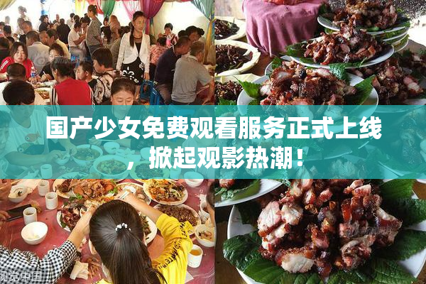 国产少女免费观看服务正式上线，掀起观影热潮！