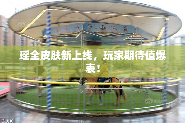 瑶全皮肤新上线，玩家期待值爆表！