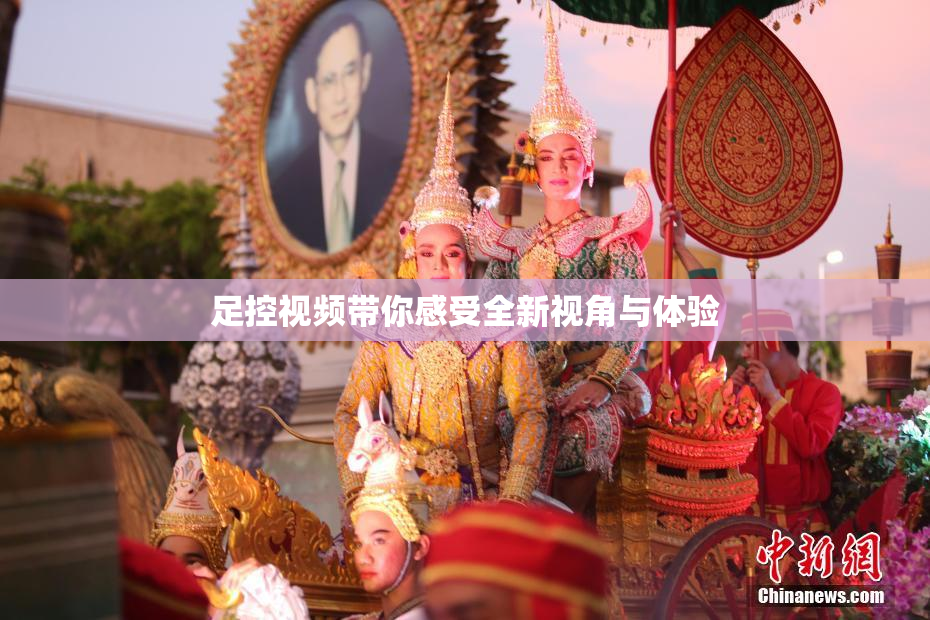 足控视频带你感受全新视角与体验