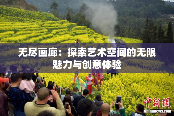 无尽画廊：探索艺术空间的无限魅力与创意体验