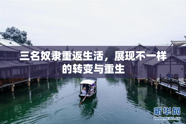 三名奴隶重返生活，展现不一样的转变与重生