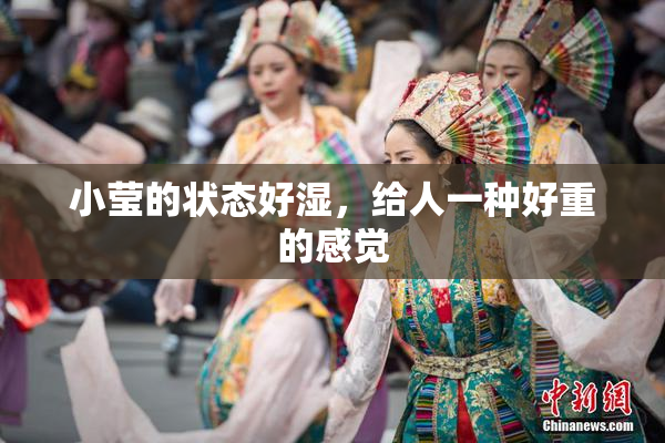 小莹的状态好湿，给人一种好重的感觉