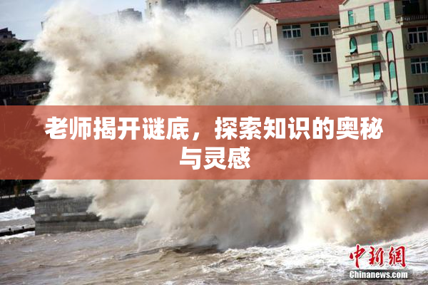 老师揭开谜底，探索知识的奥秘与灵感