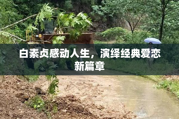 白素贞感动人生，演绎经典爱恋新篇章