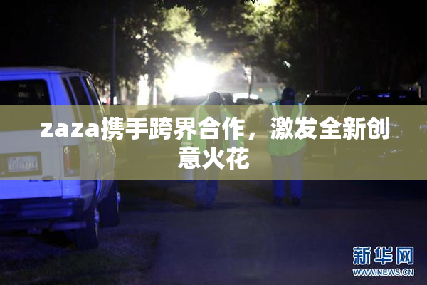zaza携手跨界合作，激发全新创意火花