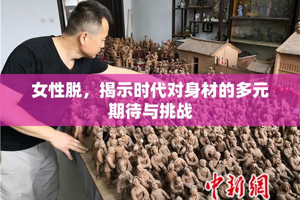 女性脱，揭示时代对身材的多元期待与挑战