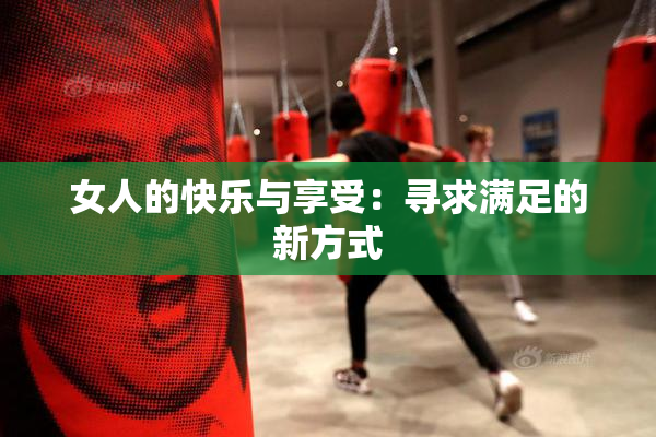 女人的快乐与享受：寻求满足的新方式