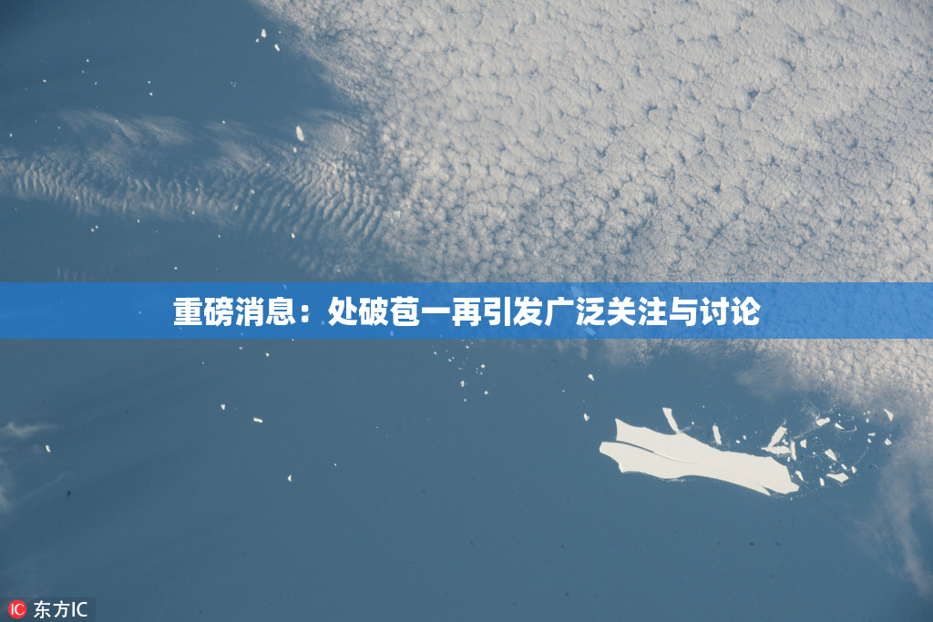 重磅消息：处破苞一再引发广泛关注与讨论