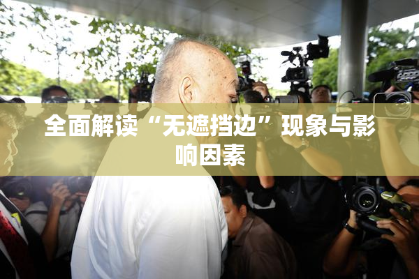 全面解读“无遮挡边”现象与影响因素