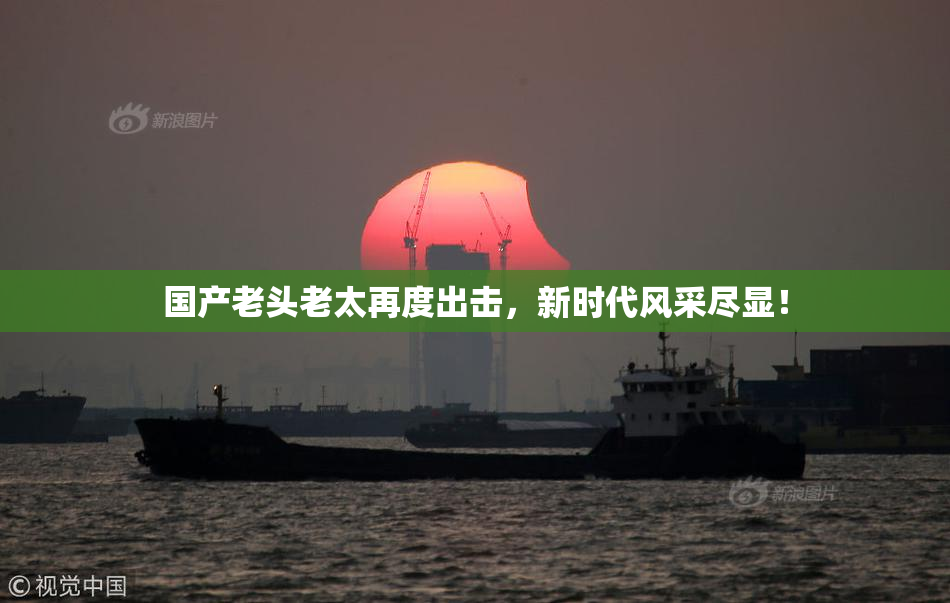 国产老头老太再度出击，新时代风采尽显！