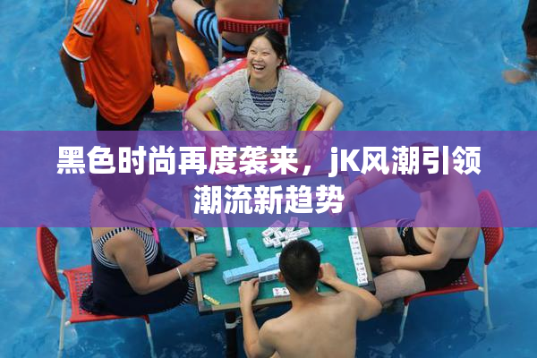 黑色时尚再度袭来，jK风潮引领潮流新趋势