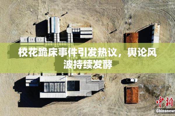 校花跪床事件引发热议，舆论风波持续发酵