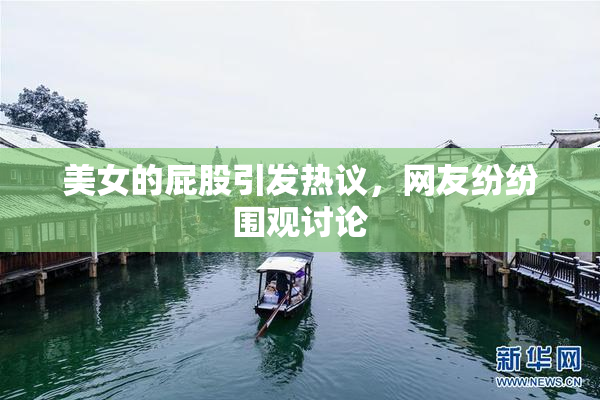 美女的屁股引发热议，网友纷纷围观讨论