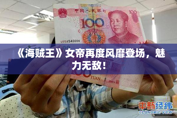 《海贼王》女帝再度风靡登场，魅力无敌！