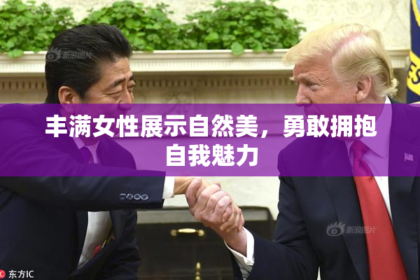 丰满女性展示自然美，勇敢拥抱自我魅力