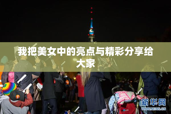 我把美女中的亮点与精彩分享给大家