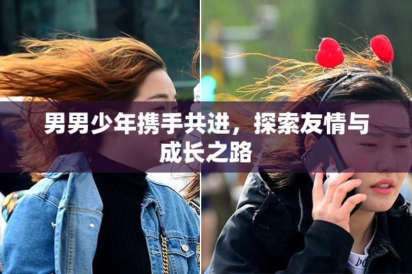 男男少年携手共进，探索友情与成长之路