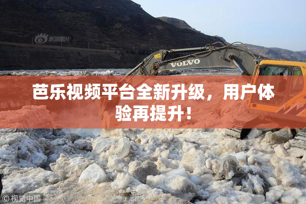 芭乐视频平台全新升级，用户体验再提升！