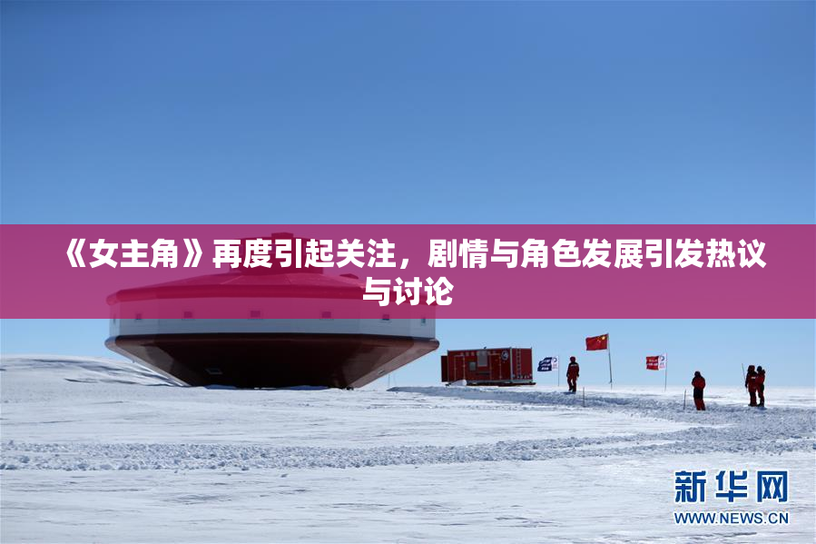 《女主角》再度引起关注，剧情与角色发展引发热议与讨论