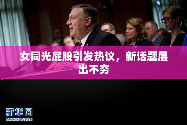 女同光屁股引发热议，新话题层出不穷