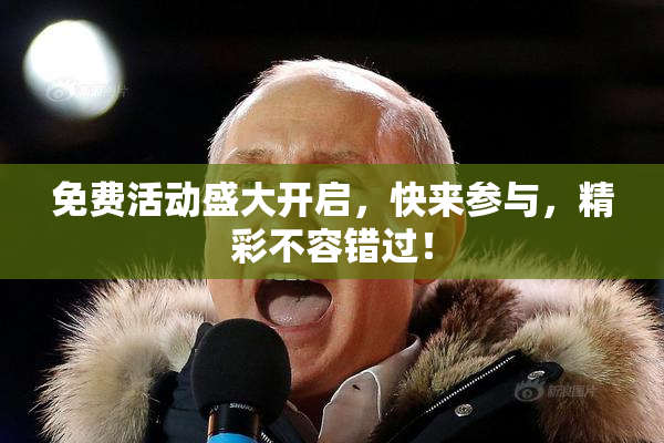 免费活动盛大开启，快来参与，精彩不容错过！