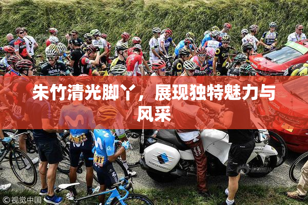 朱竹清光脚丫，展现独特魅力与风采