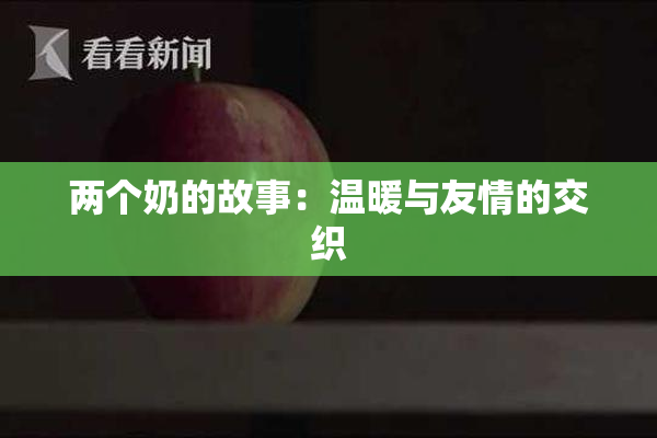 两个奶的故事：温暖与友情的交织
