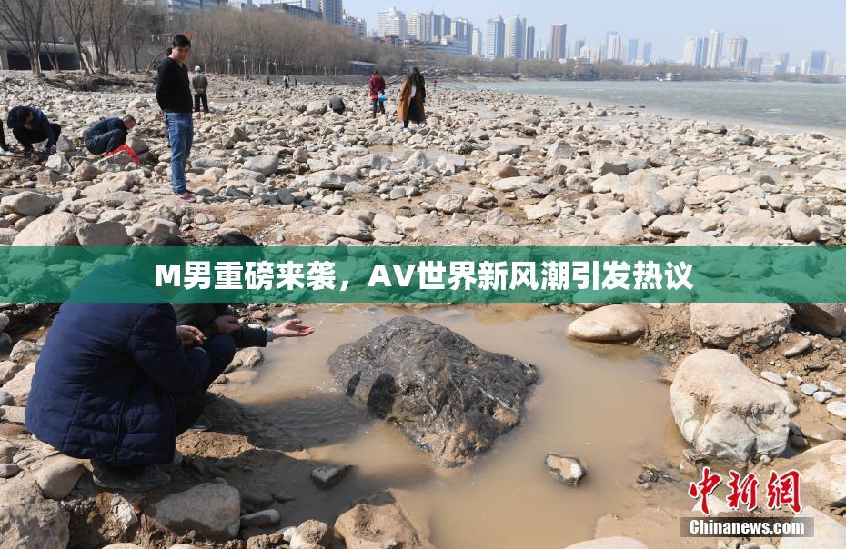 M男重磅来袭，AV世界新风潮引发热议