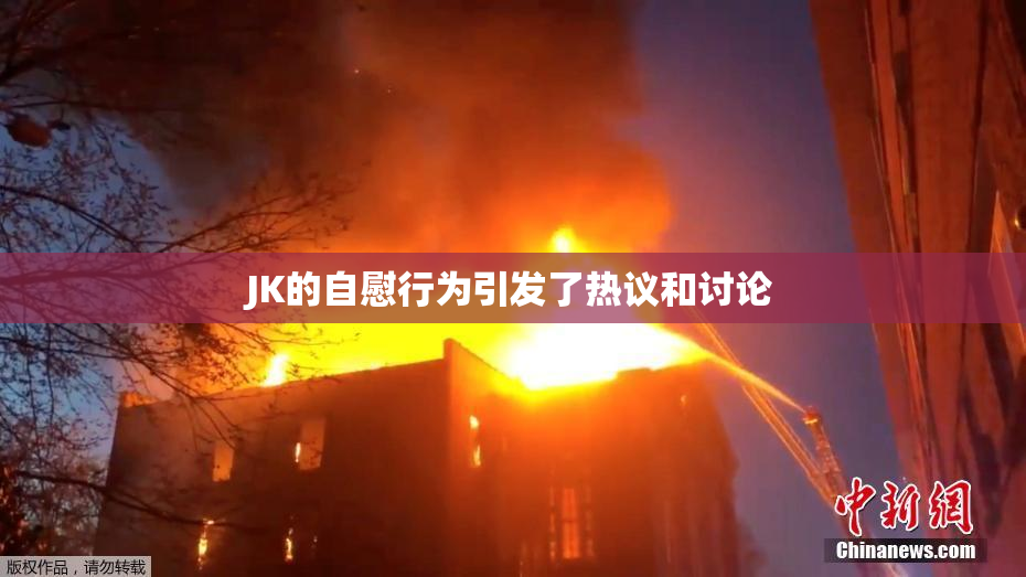 JK的自慰行为引发了热议和讨论