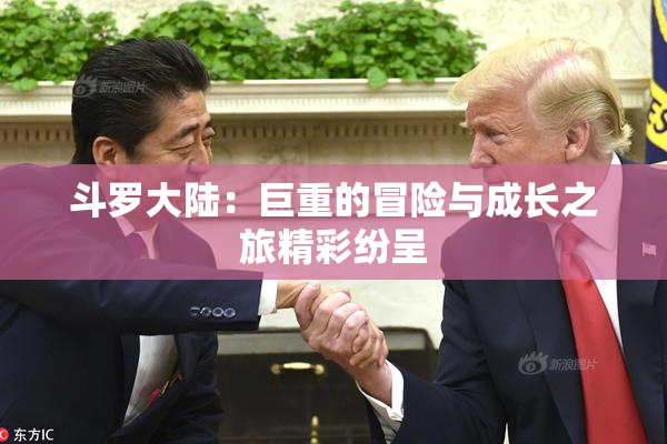 斗罗大陆：巨重的冒险与成长之旅精彩纷呈