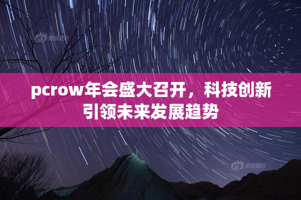 pcrow年会盛大召开，科技创新引领未来发展趋势