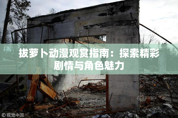 拔萝卜动漫观赏指南：探索精彩剧情与角色魅力