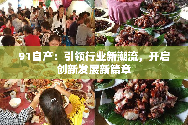 91自产：引领行业新潮流，开启创新发展新篇章