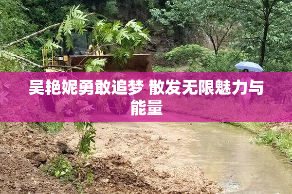 吴艳妮勇敢追梦 散发无限魅力与能量