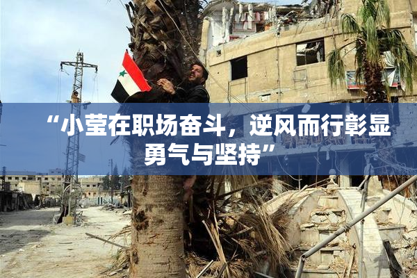 “小莹在职场奋斗，逆风而行彰显勇气与坚持”
