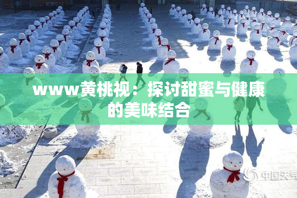 www黄桃视：探讨甜蜜与健康的美味结合