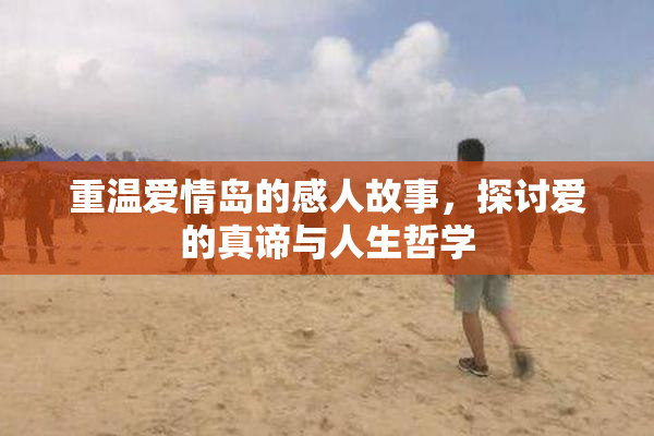 重温爱情岛的感人故事，探讨爱的真谛与人生哲学