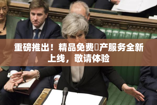 重磅推出！精品免费囯产服务全新上线，敬请体验