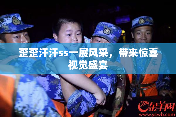 歪歪汗汗ss一展风采，带来惊喜视觉盛宴