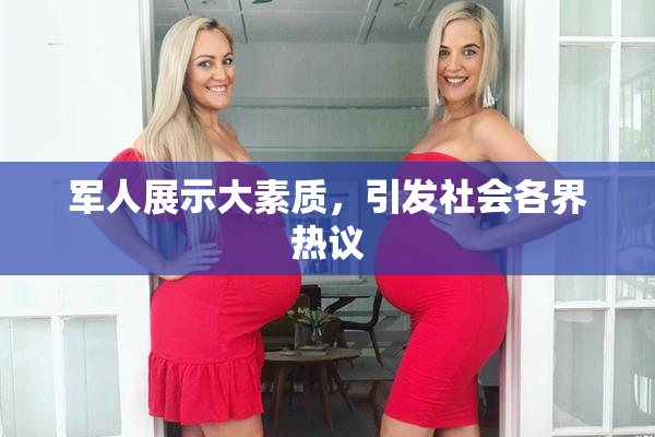军人展示大素质，引发社会各界热议