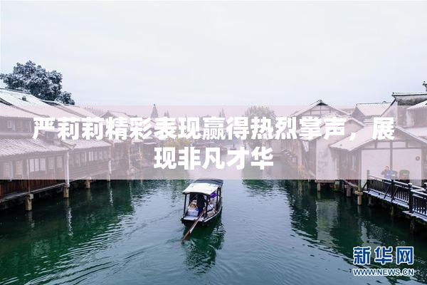严莉莉精彩表现赢得热烈掌声，展现非凡才华