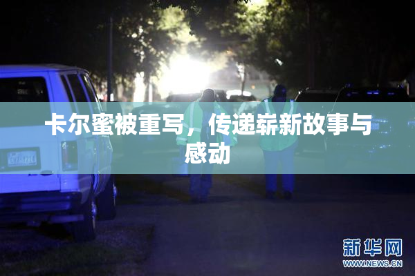 卡尔蜜被重写，传递崭新故事与感动