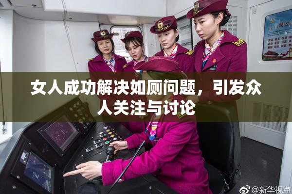 女人成功解决如厕问题，引发众人关注与讨论