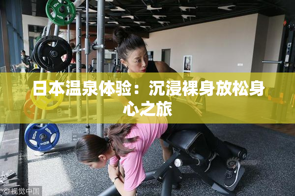 日本温泉体验：沉浸裸身放松身心之旅