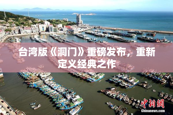台湾版《洞门》重磅发布，重新定义经典之作